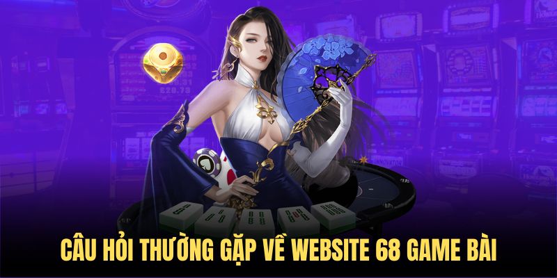 FAQ về 68 Game Bài - Giải đáp chi tiết cho khách hàng