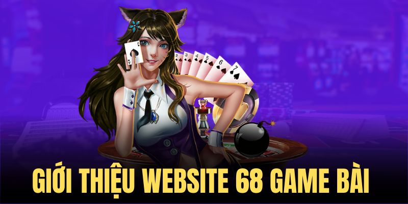 Giới thiệu website 68 Game Bài - Chuyên trang uy tín nhất