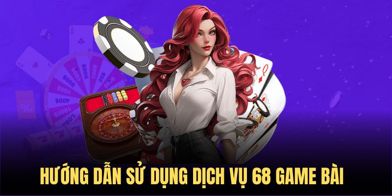 Cách sử dụng các tính năng của 68 Game Bài